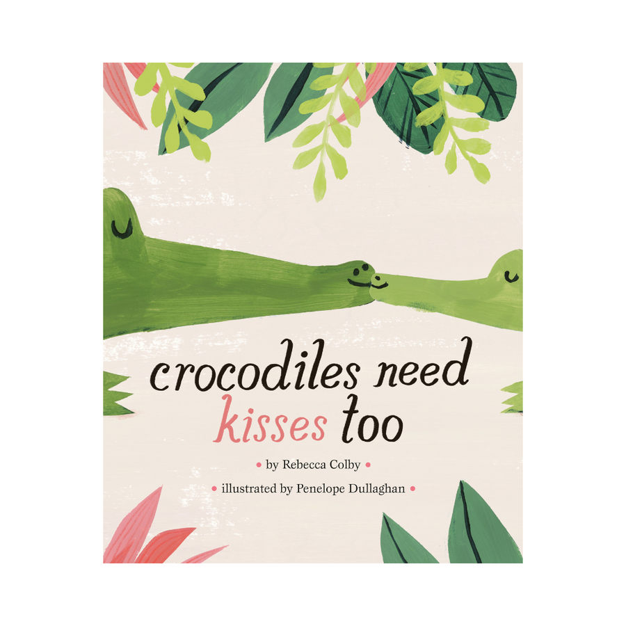 Crocodiles Need Kisses Too | Rebecca Colby